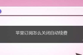 如何关闭苹果的自动续费功能（一步步教你关闭苹果应用中的自动续费，轻松管理订阅服务）