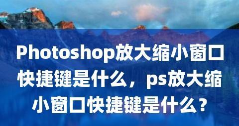 掌握PS放大缩小快捷键的技巧（提高PS操作效率的关键技能）  第2张